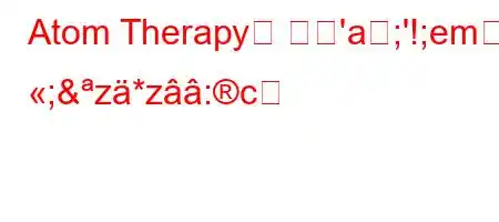 Atom Therapy는 무엇'a;'!;em; ;&z*z:c